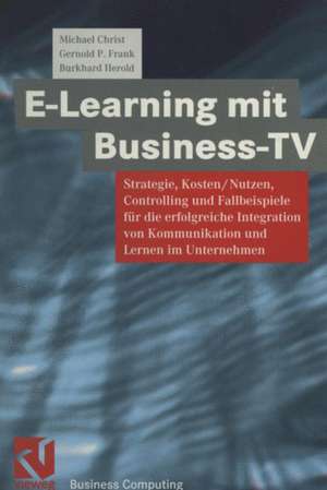 E-Learning mit Business TV: Strategie, Kosten/Nutzen, Controlling und Fallbeispiele für die erfolgreiche Integration von Kommunikation und Lernen im Unternehmen de Michael Christ