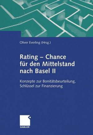 Rating — Chance für den Mittelstand nach Basel II: Konzepte zur Bonitätsbeurteilung, Schlüssel zur Finanzierung de Oliver Everling