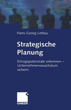 Strategische Planung: Ertragspotenziale erkennen — Unternehmenswachstum sichern de Hans-Georg Lettau