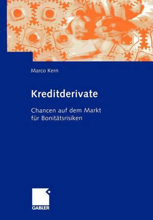 Kreditderivate: Chancen auf dem Markt für Bonitätsrisiken de Marco Kern