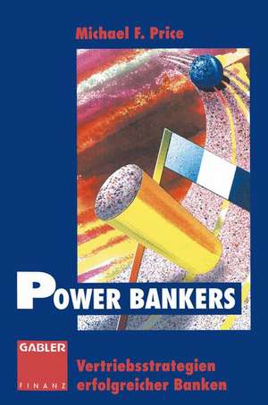 Power Bankers: Vertriebsstrategien erfolgreicher Banken de Michael F. Price