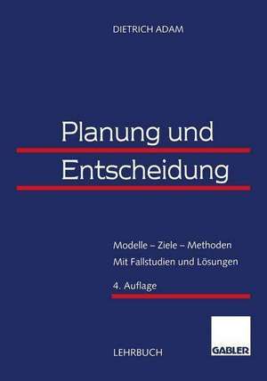 Planung und Entscheidung: Modelle — Ziele — Methoden Mit Fallstudien und Lösungen de Dietrich Adam