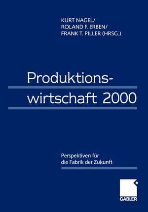 Produktionswirtschaft 2000: Perspektiven für die Fabrik der Zukunft de Kurt Nagel