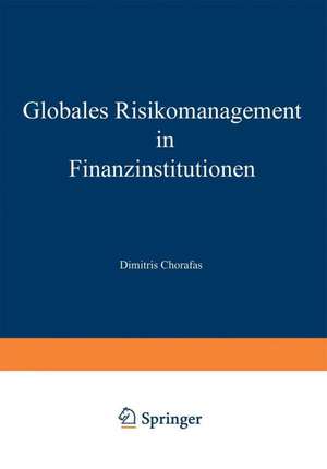 Globales Risikomanagement in Finanzinstitutionen: Technologische Herausforderungen und Intelligente Technik de Dimitris Chorafas