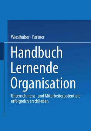 Handbuch Lernende Organisation: Unternehmens- und Mitarbeiterpotentiale erfolgreich erschließen de Dr. Wieselhuber & Partner