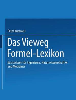 Das Vieweg Formel-Lexikon: Basiswissen für Ingenieure, Naturwissenschaftler und Mediziner de Peter Kurzweil