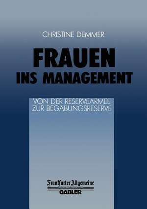 Frauen ins Management von der Reservearmee zur Begabungsreserve: Von der Reservearmee zur Begabungsreserve de Ch. Demmer