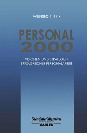 Personal 2000: Visionen und Strategien Erfolgreicher Personalarbeit de Wilfried E. Feix