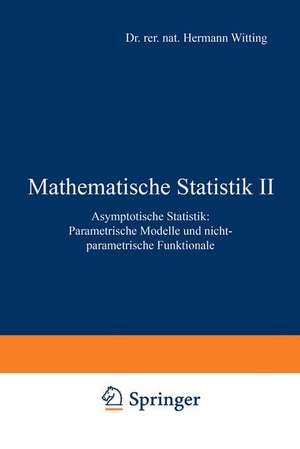 Mathematische Statistik II: Asymptotische Statistik: Parametrische Modelle und nichtparametrische Funktionale de Hermann Witting