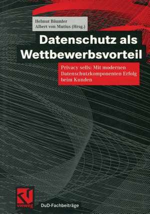 Datenschutz als Wettbewerbsvorteil: Privacy sells: Mit modernen Datenschutzkomponenten Erfolg beim Kunden de Helmut Bäumler