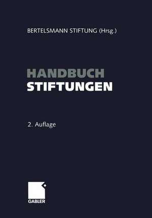 Handbuch Stiftungen: Ziele — Projekte — Management — Rechtliche Gestaltung de Bertelsmann Stiftung