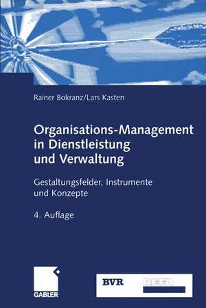 Organisations-Management in Dienstleistung und Verwaltung: Gestaltungsfelder, Instrumente und Konzepte de Rainer Bokranz