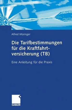 Die Tarifbestimmungen für die Kraftfahrtversicherung (TB): Eine Anleitung für die Praxis de Alfred Müringer