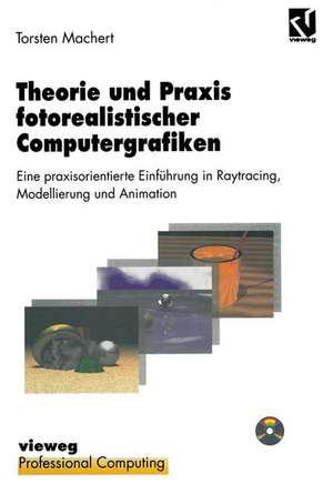 Theorie und Praxis fotorealistischer Computergrafiken: Eine praxisorientierte Einführung in Raytracing, Modellierung und Animation inklusive Software und Beispielen auf CD-ROM de Torsten Machert