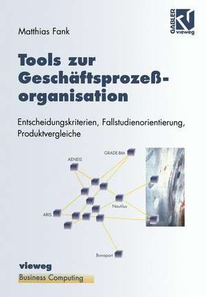 Tools zur Geschäftsprozeßorganisation: Entscheidungskriterien, Fallstudienorientierung, Produktvergleiche de Matthias Fank