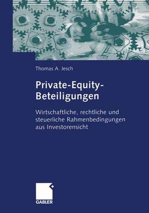 Private-Equity-Beteiligungen: Wirtschaftliche, rechtliche und steuerliche Rahmenbedingungen aus Investorensicht de Thomas A. Jesch