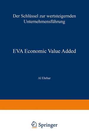 EVA Economic Value Added: Der Schlüssel zur wertsteigernden Unternehmensführung de Al Ehrbar