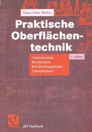 Praktische Oberflächentechnik: Vorbehandeln - Beschichten - Beschichtungsfehler - Umweltschutz de Klaus-Peter Müller