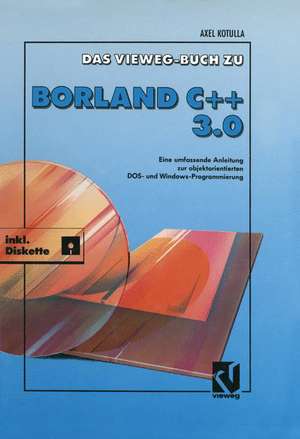 Das Vieweg Buch zu Borland C + + 3.0: Objektorientierte DOS- und Windowsprogrammierung de Axel Kotulla