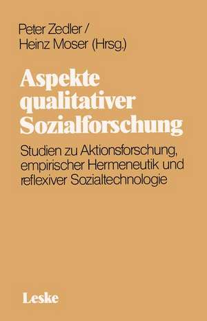 Aspekte qualitativer Sozialforschung: Studien zu Aktionsforschung, empirischer Hermeneutik und reflexiver Sozialtechnologie de Heinz Moser