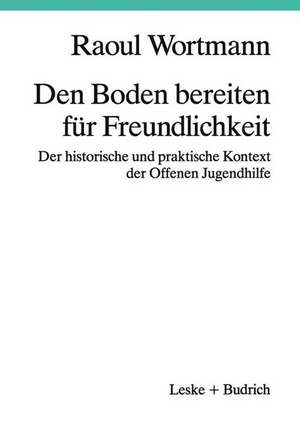 Den Boden bereiten für Freundlichkeit: Der historische und praktische Kontext der Offenen Jugendhilfe de Raoul Wortmann