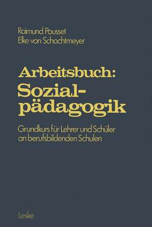 Arbeitsbuch: Sozialpädagogik: Grundprogramm für Lehrer und Schüler an berufsbildenden Schulen de Raimund Pousset