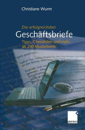 Die erfolgreichsten Geschäftsbriefe: Tipps, Checklisten und mehr als 250 Musterbriefe de Christiane Wurm