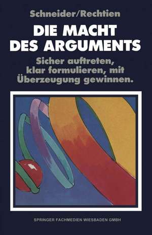 Die Macht des Arguments: Sicher auftreten, klar formulieren, mit Überzeugung gewinnen de D. W. Schneider