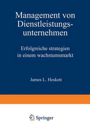 Management von Dienstleistungsunternehmen: Erfolgreiche Strategien in einem Wachstumsmarkt de James L. Heskett