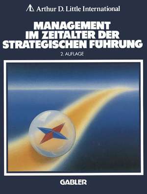 Management im Zeitalter der Strategischen Führung de A.D. Little International (Hrsg.)