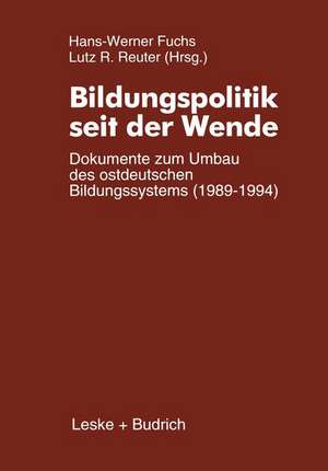 Bildungspolitik seit der Wende: Dokumente zum Umbau des ostdeutschen Bildungssystems (1989–1994) de Hans-Werner Fuchs