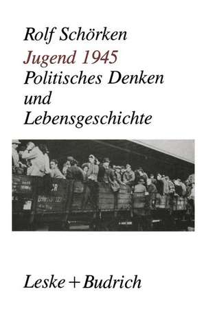 Jugend 1945: Politisches Denken und Lebensgeschichte de Rolf Schörken