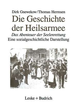 Die Geschichte der Heilsarmee: Das Abenteuer der Seelenrettung Eine sozialgeschichtliche Darstellung de Dirk Gnewekow