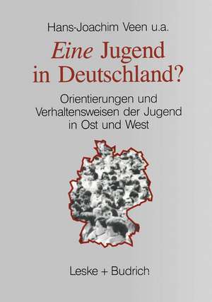 Eine Jugend in Deutschland?: Orientierungen und Verhaltensweisen der Jugend in Ost und West de Hans-Joachim u. a. Veen