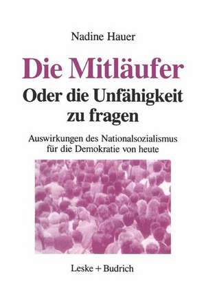 Die Mitläufer Oder Die Unfähigkeit zu fragen: Auswirkungen des Nationalsozialismus auf die Demokratie von heute de Nadine Hauer