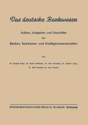 Das deutsche Bankwesen: Aufbau, Aufgaben und Geschäfte der Banken, Sparkassen und Kreditgenossenschaften de Rudolf Eicke Eicke