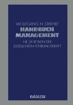 Handbuch Management: Die 24 Rollen der exzellenten Führungskraft de Wolfgang H. Staehle