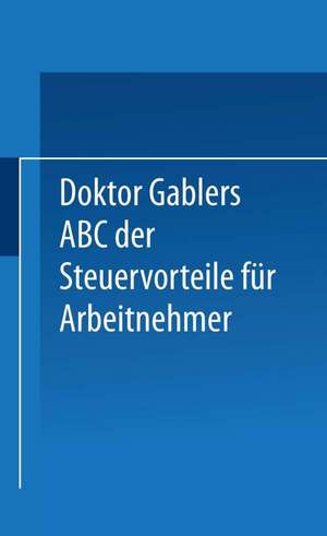 Dr. Gablers ABC der Steuervorteile für Arbeitnehmer de Betriebswirtschaftlicher Verlag Gabler