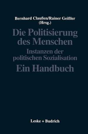 Die Politisierung des Menschen: Instanzen der politischen Sozialisation. Ein Handbuch de Bernhard Claußen