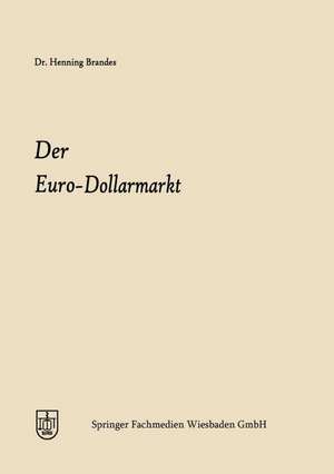 Der Euro-Dollarmarkt: Eine Analyse seiner Entstehungsgründe, seiner Struktur, seiner Marktelemente und seiner einzelwirtschaftlichen und währungspolitischen Bedeutung de Henning Joachim Brandes