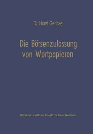 Die Börsenzulassung von Wertpapieren: Vergleich der deutschen, schweizerischen und niederländischen Bestimmungen de Horst Gericke