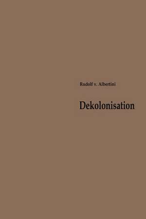 Dekolonisation: Die Diskussion über Verwaltung und Zukunft der Kolonien 1919–1960 de Rudolf von Albertini