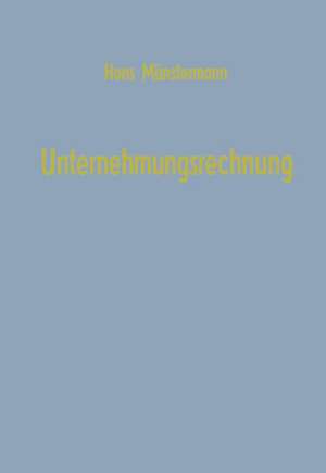 Unternehmungsrechnung: Untersuchungen zur Bilanz, Kalkulation, Planung mit Einführungen in die Matrizenrechnung, Graphentheorie und Lineare Programmierung de Hans Münstermann