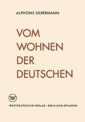 Vom Wohnen der Deutschen: Eine soziologische Studie über das Wohnerlebnis de Alphons Silbermann