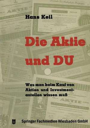 Die Aktie und Du: Was man beim Kauf von Aktien und Investmentanteilen wissen muß de Hans Keil