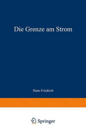 Die Grenze am Strom: Roman aus deutscher Vergangenheit de Hans Friedrich