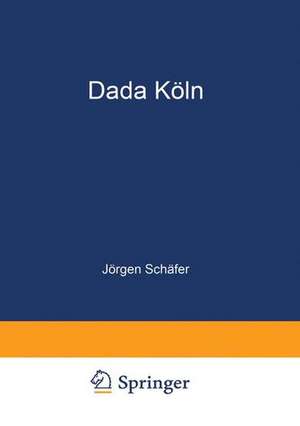 Dada Köln: Max Ernst, Hans Arp, Johannes Theodor Baargeld und ihre literarischen Zeitschriften de Jörgen Schäfer