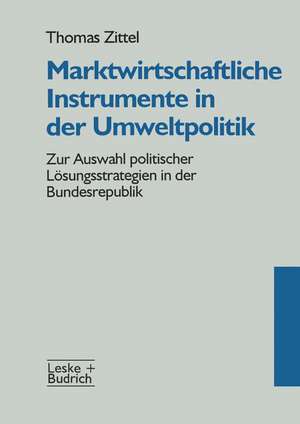 Marktwirtschaftliche Instrumente in der Umweltpolitik: Zur Auswahl politischer Lösungsstrategien in der Bundesrepublik de Thomas Zittel