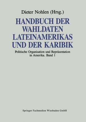 Handbuch der Wahldaten Lateinamerikas und der Karibik: Band 1: Politische Organisation und Repräsentation in Amerika de Dieter Nohlen