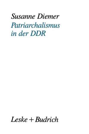 Patriarchalismus in der DDR: Strukturelle, kulturelle und subjektive Dimensionen der Geschlechterpolarisierung de Susanne Diemer